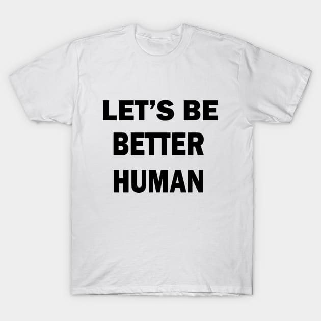 Let's be better human T-Shirt by ALi